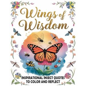 Graphics Arts, Olajumoke Wings of Wisdom: Inspirational Insect Quotes to Color and Reflect Graphics Arts, Olajumoke Wings of Wisdom: Inspirational Insect Quotes to Color and Reflect