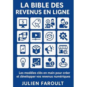 Faroult, Julien La Bible des Revenus en Ligne: Les modèles clés en main pour créer et développer vos revenus numériques Faroult, Julien La Bible des Revenus en Ligne: Les modèles clés en main pour créer et développer vos revenus numériques
