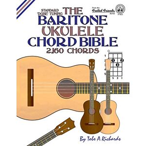Richards, Tobe A. The Baritone Ukulele Chord Bible: DGBE Standard Tuning 2,160 Chords (Fretted Friends) Richards, Tobe A. The Baritone Ukulele Chord Bible: DGBE Standard Tuning 2,160 Chords (Fretted Friends)