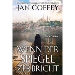 Coffey, Jan Wenn der Spiegel Zerbricht: Zwei Frauen, verbunden durch das Schicksal, in einer Stadt, in der Osten und Westen aufeinandertreffen. Eine Geschichte von Verlust, Hoffnung und Erlösung. Coffey, Jan Wenn der Spiegel Zerbricht: Zwei Frauen, verbunden durch das Schicksal, in einer Stadt, in der Osten und Westen aufeinandertreffen. Eine Geschichte von Verlust, Hoffnung und Erlösung.