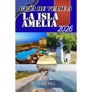 Hill, Naro GUÍA DE VIAJE A LA ISLA AMELIA 2026: Descubra Amelia Island como un local: secretos, consejos y experiencias inolvidables Hill, Naro GUÍA DE VIAJE A LA ISLA AMELIA 2026: Descubra Amelia Island como un local: secretos, consejos y experiencias inolvidables