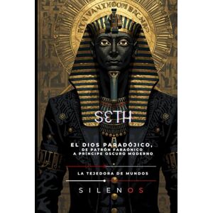 (SILENOS), La Tejedora de Mundos SETH: El Dios Paradójico, de Patrón Faraónico a Príncipe Oscuro Moderno (EGIPTO) (SILENOS), La Tejedora de Mundos SETH: El Dios Paradójico, de Patrón Faraónico a Príncipe Oscuro Moderno (EGIPTO)