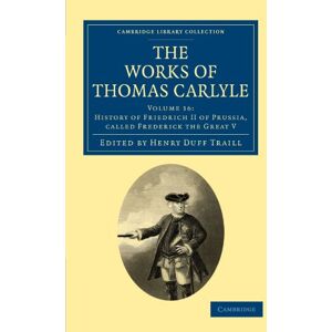 The Works of Thomas Carlyle: Volume 16: History of Friedrich II of Prussia, Called Frederick the Great V (Cambridge Library Collection The Works of Carlyle) The Works of Thomas Carlyle: Volume 16: History of Friedrich II of Prussia, Called Frederick the Great V (Cambridge Library Collection The Works of Carlyle)