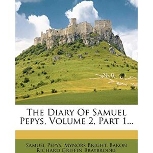 Pepys, Samuel The Diary of Samuel Pepys, Volume 2, Part 1... Pepys, Samuel The Diary of Samuel Pepys, Volume 2, Part 1...