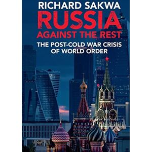 Sakwa, Richard Russia against the Rest: The Post-Cold War Crisis of World Order Sakwa, Richard Russia against the Rest: The Post-Cold War Crisis of World Order