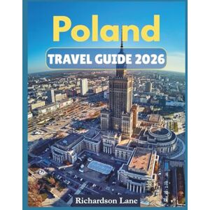 Lane, Richardson Poland Travel Guide 2026: "Top Attractions, Hidden Gems, Practical Tips” Lane, Richardson Poland Travel Guide 2026: "Top Attractions, Hidden Gems, Practical Tips”
