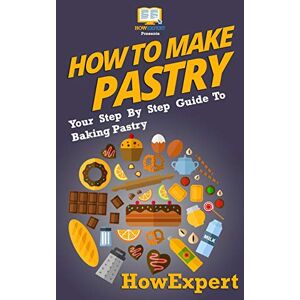 HowExpert Press How To Make Pastry: Your Step-By-Step Guide To Baking Pastry HowExpert Press How To Make Pastry: Your Step-By-Step Guide To Baking Pastry