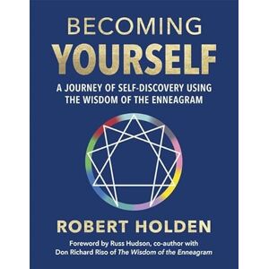 Holden PH. D, Robert Becoming Yourself: A Journey of Self-Discovery Using the Wisdom of the Enneagram Holden PH. D, Robert Becoming Yourself: A Journey of Self-Discovery Using the Wisdom of the Enneagram
