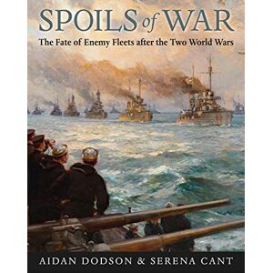 Aidan Dodson Spoils of War: The Fate of Enemy Fleets after the Two World Wars Aidan Dodson Spoils of War: The Fate of Enemy Fleets after the Two World Wars
