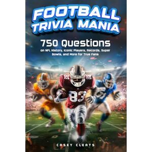 Cleats, Casey Football Trivia Mania: 750 Questions on NFL History, Iconic Players, Records, Super Bowls, and More for True Fans Cleats, Casey Football Trivia Mania: 750 Questions on NFL History, Iconic Players, Records, Super Bowls, and More for True Fans