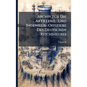 TBD Archiv FÃ1/4r Die Artillerie- Und Ingenieur- Offiziere Des Deutschen Reichsheeres TBD Archiv FÃ1/4r Die Artillerie- Und Ingenieur- Offiziere Des Deutschen Reichsheeres
