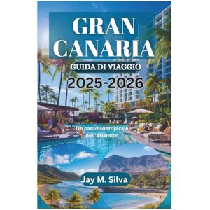 Silva GRAN CANARIA GUIDA DI VIAGGIO 2025-2026: Un paradiso tropicale nell'Atlantico Silva GRAN CANARIA GUIDA DI VIAGGIO 2025-2026: Un paradiso tropicale nell'Atlantico