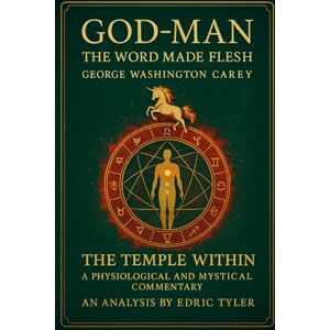 Carey, George W. God-Man. The Word Made Flesh. George W. Carey: The Temple Within. A Physiological & Mystical Commentary. Analysis by Edric Tyler Carey, George W. God-Man. The Word Made Flesh. George W. Carey: The Temple Within. A Physiological & Mystical Commentary. Analysis by Edric Tyler