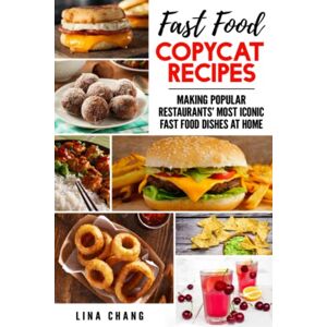 Chang, Lina Fast Food Copycat Recipes: Making Popular Restaurants' Most Iconic Fast Food Dishes at Home (Famous Restaurant Copycat Cookbooks) Chang, Lina Fast Food Copycat Recipes: Making Popular Restaurants' Most Iconic Fast Food Dishes at Home (Famous Restaurant Copycat Cookbooks)