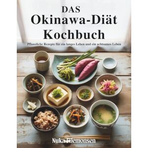 Filemonsen, Nuka Das Okinawa-Diät-Kochbuch: Pflanzliche Rezepte für ein langes Leben und ein achtsames Leben Filemonsen, Nuka Das Okinawa-Diät-Kochbuch: Pflanzliche Rezepte für ein langes Leben und ein achtsames Leben