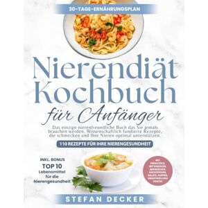 Decker, Stefan Nierendiät Kochbuch für Anfänger: Das einzige Nieren-Diät-Kochbuch, das Sie jemals brauchen werden. Wissenschaftlich fundierte Rezepte, die schmecken und Ihre Nieren optimal unterstützen. Decker, Stefan Nierendiät Kochbuch für Anfänger: Das einzige Nieren-Diät-Kochbuch, das Sie jemals brauchen werden. Wissenschaftlich fundierte Rezepte, die schmecken und Ihre Nieren optimal unterstützen.