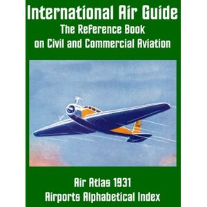 Crété, Imprimerie International Air Guide: Airports Alphabetical Index: The Reference Book on Civil and Commercial Aviation, 1931 Crété, Imprimerie International Air Guide: Airports Alphabetical Index: The Reference Book on Civil and Commercial Aviation, 1931