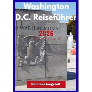 langstaff, Nicholas WASHINGTON D.C REISEFÜHRER 2026: Der ultimative Reiseführer für Washington, D.C.: Geschichte, Politik und verborgene Schätze der Hauptstadt der Nation langstaff, Nicholas WASHINGTON D.C REISEFÜHRER 2026: Der ultimative Reiseführer für Washington, D.C.: Geschichte, Politik und verborgene Schätze der Hauptstadt der Nation