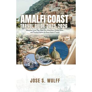 Wulff, Jose S. Amalfi Coast Travel Guide 2025-2026: Itineraries, Local Tips, Must-See Attractions, Hidden Gems, and Practical Advice for Every Kind of Tourist Wulff, Jose S. Amalfi Coast Travel Guide 2025-2026: Itineraries, Local Tips, Must-See Attractions, Hidden Gems, and Practical Advice for Every Kind of Tourist