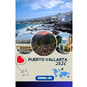 SITZ, STEPHAN C. PUERTO VALLARTA GUIDE DE VOYAGE: Découvrez les meilleures attractions, activités de plein air, trésors cachés et excursions d'une journée pour les voyageurs aventureux SITZ, STEPHAN C. PUERTO VALLARTA GUIDE DE VOYAGE: Découvrez les meilleures attractions, activités de plein air, trésors cachés et excursions d'une journée pour les voyageurs aventureux
