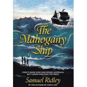 Ridley, Samuel The Mahogany Ship: I Don't Know Who Discovered Australia, but I Know Who Paid the Price. Ridley, Samuel The Mahogany Ship: I Don't Know Who Discovered Australia, but I Know Who Paid the Price.
