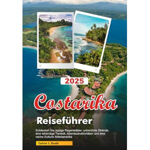 Dodd, Calvin I. COSTARIKA Reiseführer 2026: Entdecken Sie üppige Regenwälder, unberührte Strände, eine lebendige Tierwelt, Abenteueraktivitäten und eine reiche Kulturin Mittelamerika Dodd, Calvin I. COSTARIKA Reiseführer 2026: Entdecken Sie üppige Regenwälder, unberührte Strände, eine lebendige Tierwelt, Abenteueraktivitäten und eine reiche Kulturin Mittelamerika