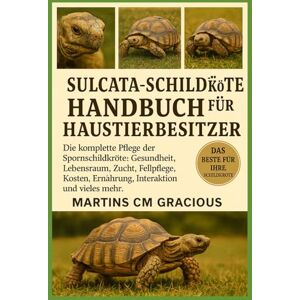 CM GRACIOUS, MARTINS SULCATA-SCHILDKRÖTE HANDBUCH FÜR HAUSTIERBESITZER: Die komplette Pflege der Spornschildkröte: Gesundheit, Lebensraum, Zucht, Fellpflege, Kosten, Ernährung, Interaktion, Verhalten und vieles mehr. CM GRACIOUS, MARTINS SULCATA-SCHILDKRÖTE HANDBUCH FÜR HAUSTIERBESITZER: Die komplette Pflege der Spornschildkröte: Gesundheit, Lebensraum, Zucht, Fellpflege, Kosten, Ernährung, Interaktion, Verhalten und vieles mehr.