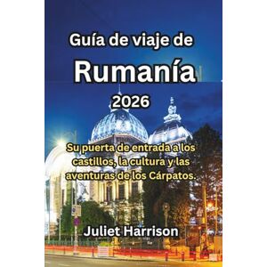 Harrison, Juliet Guía de viaje de Rumanía 2026: Su puerta de entrada a los castillos, la cultura y las aventuras de los Cárpatos. Harrison, Juliet Guía de viaje de Rumanía 2026: Su puerta de entrada a los castillos, la cultura y las aventuras de los Cárpatos.