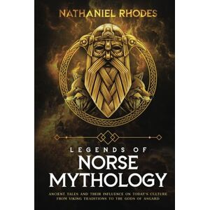 Rhodes, Nathaniel Legends of Norse Mythology: Ancient Tales and Their Influence on Today’s Culture From Viking Traditions to The Gods of Asgard Rhodes, Nathaniel Legends of Norse Mythology: Ancient Tales and Their Influence on Today’s Culture From Viking Traditions to The Gods of Asgard