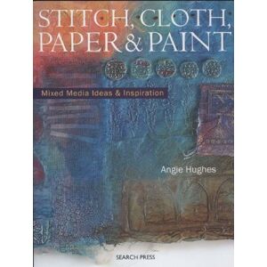 Hughes, Angie Stitch, Cloth, Paper & Paint: Mixed Media Ideas & Inspiration: Mixed Media Ideas and Inspiration Hughes, Angie Stitch, Cloth, Paper & Paint: Mixed Media Ideas & Inspiration: Mixed Media Ideas and Inspiration
