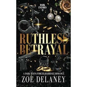 Delaney, Zoe Ruthless Betrayal: A Dark Mafia Forced Marriage Romance: 2 (Dark Enemies) Delaney, Zoe Ruthless Betrayal: A Dark Mafia Forced Marriage Romance: 2 (Dark Enemies)