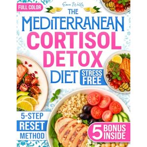 Wells, Emma The Mediterranean Cortisol Detox Diet: 100+ Stress-Free Recipes to Naturally Boost Energy, Balance Hormones, and Lose Weight Built on the Science-Based 5-Step RESET Method Wells, Emma The Mediterranean Cortisol Detox Diet: 100+ Stress-Free Recipes to Naturally Boost Energy, Balance Hormones, and Lose Weight Built on the Science-Based 5-Step RESET Method