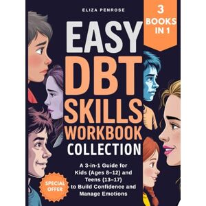 Penrose, Eliza Easy DBT Skills Workbook Collection: A 3-in-1 Guide for Kids (Ages 8–12) and Teens (13–17) to Build Confidence and Manage Emotions (Easy DBT Skills Workbook Series) Penrose, Eliza Easy DBT Skills Workbook Collection: A 3-in-1 Guide for Kids (Ages 8–12) and Teens (13–17) to Build Confidence and Manage Emotions (Easy DBT Skills Workbook Series)