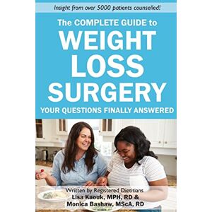 Kaouk RD, Lisa The Complete Guide to Weight Loss Surgery: Your questions finally answered Kaouk RD, Lisa The Complete Guide to Weight Loss Surgery: Your questions finally answered