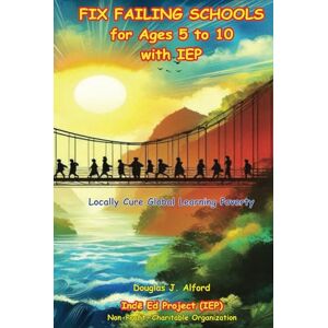 Alford, Douglas J FIX FAILING SCHOOLS for Ages 5 to 10 with IEP Alford, Douglas J FIX FAILING SCHOOLS for Ages 5 to 10 with IEP