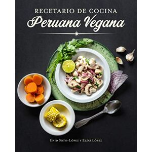 Lopez, Elias Recetario de Cocina Peruana Vegana: The Peruvian Vegan Cookbook (Spanish Edition) Lopez, Elias Recetario de Cocina Peruana Vegana: The Peruvian Vegan Cookbook (Spanish Edition)