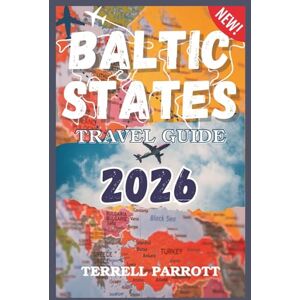 Parrott, Terrell Baltic States Travel Guide 2026: Discover Estonia, Latvia & Lithuania: Top Attractions, Cultural Gems, Hidden Towns, Local Cuisine, Scenic Routes & ... Festive Markets, and Winter Adventures) Parrott, Terrell Baltic States Travel Guide 2026: Discover Estonia, Latvia & Lithuania: Top Attractions, Cultural Gems, Hidden Towns, Local Cuisine, Scenic Routes & ... Festive Markets, and Winter Adventures)