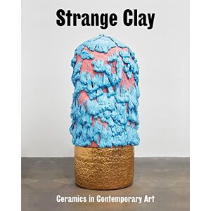 Strange Clay: Ceramics in Contemporary Art (Zeitgenössische Kunst) Strange Clay: Ceramics in Contemporary Art (Zeitgenössische Kunst)