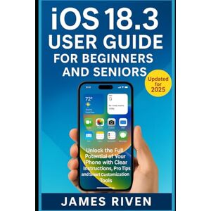 Riven, James iOS 18.3 User Guide for Beginners and Seniors: Unlock the Full Potential of Your iPhone with Clear Instructions, Pro Tips, and Smart Customization Tools (Gadgets Reviews) Riven, James iOS 18.3 User Guide for Beginners and Seniors: Unlock the Full Potential of Your iPhone with Clear Instructions, Pro Tips, and Smart Customization Tools (Gadgets Reviews)