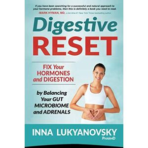 Lukyanovsky PharmD, Inna Digestive Reset: Fix Your Hormones and Digestion by Balancing Your Gut Microbiome and Adrenals Lukyanovsky PharmD, Inna Digestive Reset: Fix Your Hormones and Digestion by Balancing Your Gut Microbiome and Adrenals