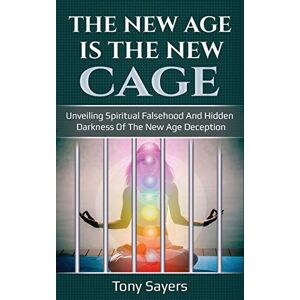 Sayers, Tony The New Age Is The New Cage: Unveiling Spiritual Falsehood And Hidden Darkness Of The New Age Deception.: 1 Sayers, Tony The New Age Is The New Cage: Unveiling Spiritual Falsehood And Hidden Darkness Of The New Age Deception.: 1
