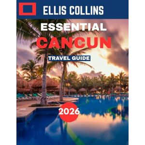 COLLINS, ELLIS ESSENTIAL CANCUN TRAVEL GUIDE 2026 (Full-color travel guide): Discover Pristine Beaches, Ancient Ruins, and Vibrant Nightlife in Cancun COLLINS, ELLIS ESSENTIAL CANCUN TRAVEL GUIDE 2026 (Full-color travel guide): Discover Pristine Beaches, Ancient Ruins, and Vibrant Nightlife in Cancun