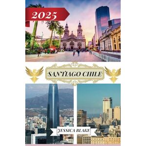 BLAKE, JESSICA SANTIAGO CHILE TRAVEL GUIDE 2025: Destinations including address and location, festivals, accommodation, beaches, wildlife and travel information about Santiago Chile. BLAKE, JESSICA SANTIAGO CHILE TRAVEL GUIDE 2025: Destinations including address and location, festivals, accommodation, beaches, wildlife and travel information about Santiago Chile.