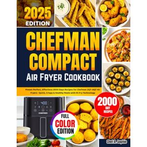 Sophie, Chef A. Chefman Compact Air Fryer Cookbook: Preset-Perfect, Effortless 2000 Days Recipes for Chefman 2QT–6QT Air Fryers • Quick, Crispy & Healthy Meals with Hi-Fry Technology Sophie, Chef A. Chefman Compact Air Fryer Cookbook: Preset-Perfect, Effortless 2000 Days Recipes for Chefman 2QT–6QT Air Fryers • Quick, Crispy & Healthy Meals with Hi-Fry Technology