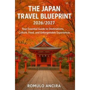 Ancira, Romulo The Japan Travel Blueprint 2026 2027: Your Essential Guide to Destinations, Culture, Food, and Unforgettable Experiences Ancira, Romulo The Japan Travel Blueprint 2026 2027: Your Essential Guide to Destinations, Culture, Food, and Unforgettable Experiences