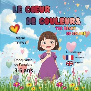 TREVY, Marie Le cœur de couleurs Histoire bilingue français anglais: Vocabulaire des émotions et couleurs Premiers mots anglais pour enfant 3 5 ans TREVY, Marie Le cœur de couleurs Histoire bilingue français anglais: Vocabulaire des émotions et couleurs Premiers mots anglais pour enfant 3 5 ans