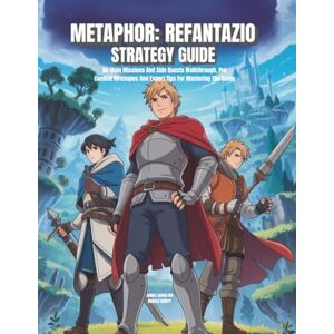 Hamilton, James METAPHOR: REFANTAZIO STRATEGY GUIDE: All Main Missions And Side Quests Walkthrough, Pro Combat Strategies And Expert Tips For Mastering The Game Hamilton, James METAPHOR: REFANTAZIO STRATEGY GUIDE: All Main Missions And Side Quests Walkthrough, Pro Combat Strategies And Expert Tips For Mastering The Game