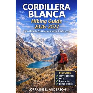 Anderson, Lorraine R. Cordillera Blance Hiking Guide 2026-2027: Multi Day Treks Route Maps Altitude Safety Acclimatization Gear and Huaraz Base Planning Anderson, Lorraine R. Cordillera Blance Hiking Guide 2026-2027: Multi Day Treks Route Maps Altitude Safety Acclimatization Gear and Huaraz Base Planning