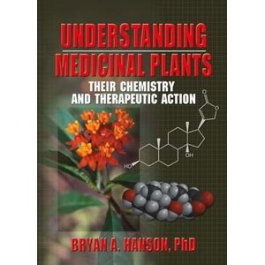 Hanson, Bryan Understanding Medicinal Plants: Their Chemistry and Therapeutic Action Hanson, Bryan Understanding Medicinal Plants: Their Chemistry and Therapeutic Action