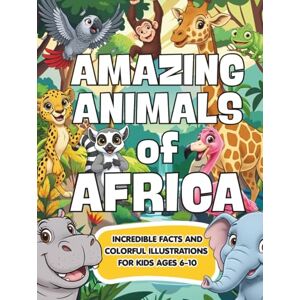 Press, Tiny Turtle Amazing animals of Africa: African Animals for Kids: Incredible Facts and Colorful Illustrations to Discover Africa’s Most Amazing Wildlife for Ages 6–10 (Amazing Animals of the World) Press, Tiny Turtle Amazing animals of Africa: African Animals for Kids: Incredible Facts and Colorful Illustrations to Discover Africa’s Most Amazing Wildlife for Ages 6–10 (Amazing Animals of the World)
